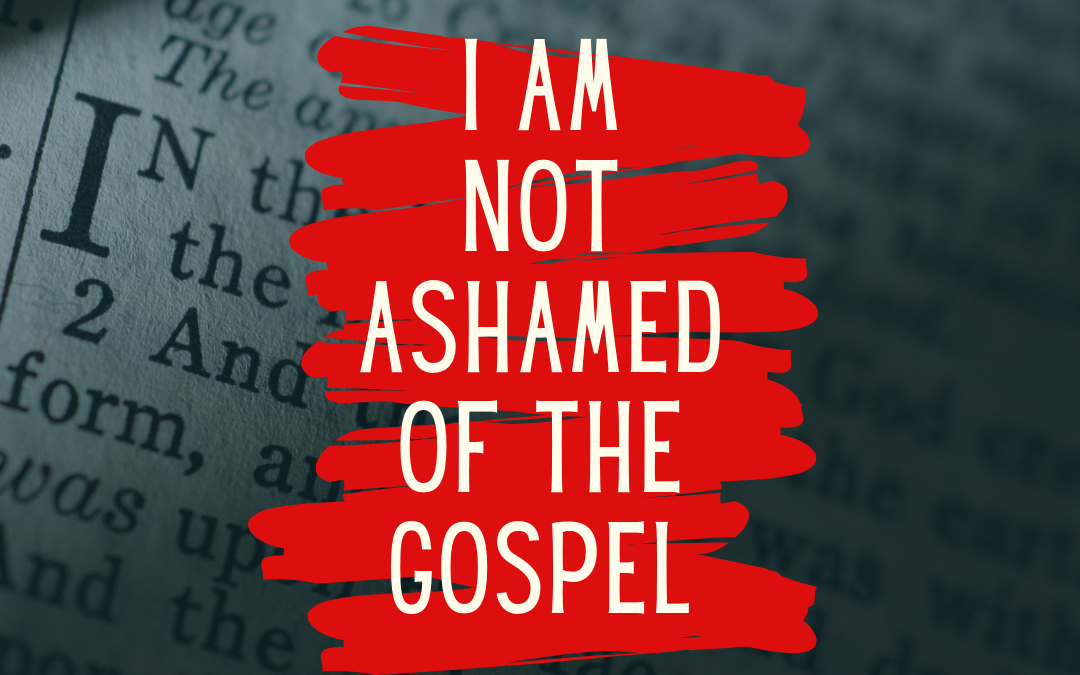 I am not ashamed of the Gospel!