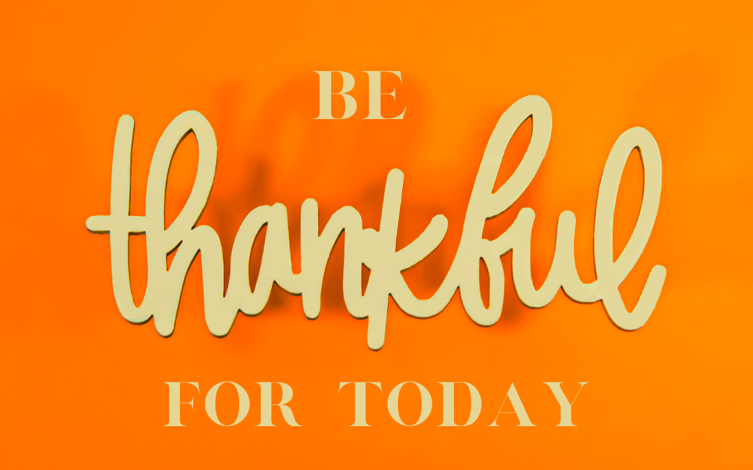 Be Thankful For Today